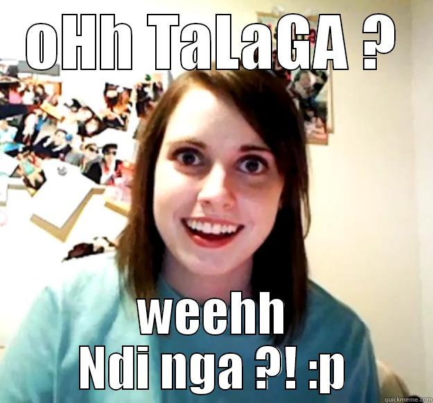 OHH TALAGA ? WEEHH NDI NGA ?! :P Overly Attached Girlfriend