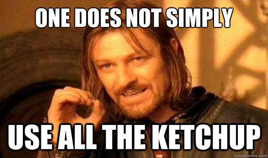 One Does Not Simply use all the ketchup  Boromir