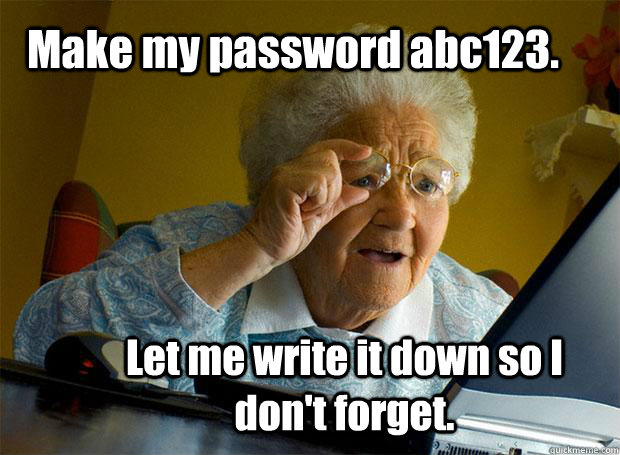 Make my password abc123. Let me write it down so I don't forget.  Grandma finds the Internet