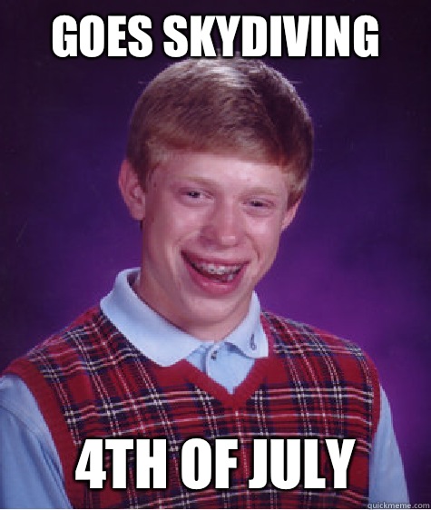 Goes skydiving 4th of july  Bad Luck Brian