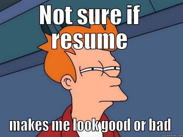 NOT SURE IF RESUME MAKES ME LOOK GOOD OR BAD Futurama Fry