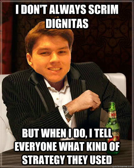 I don't always scrim Dignitas But when I do, I tell everyone what kind of strategy they used  Most Interesting Dyrus