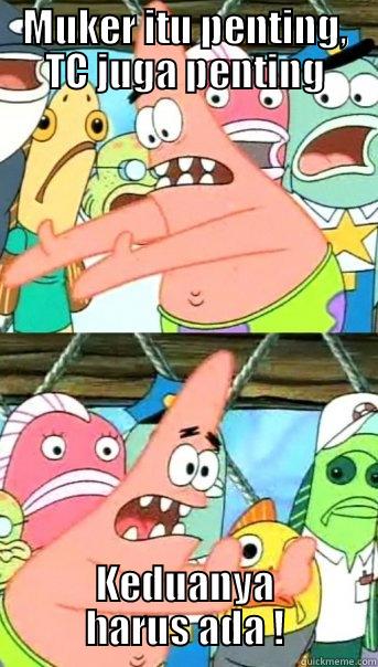 MUKER ITU PENTING, TC JUGA PENTING KEDUANYA HARUS ADA ! Push it somewhere else Patrick