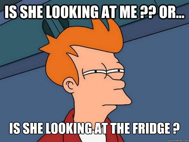 is she looking at me ?? or... is she looking at the fridge ?  Futurama Fry