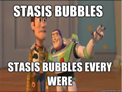 stasis bubbles  stasis bubbles every were   woody and buzz