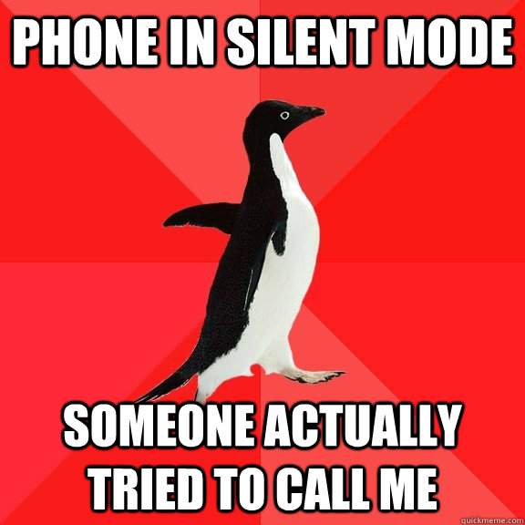 Phone in silent mode Someone actually tried to call me  Socially Awesome Penguin