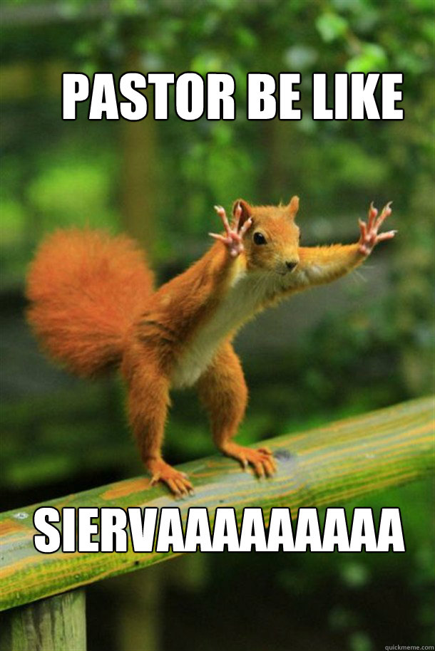 Pastor be like SIERVAAAAAAAAAAAA  Squirrel