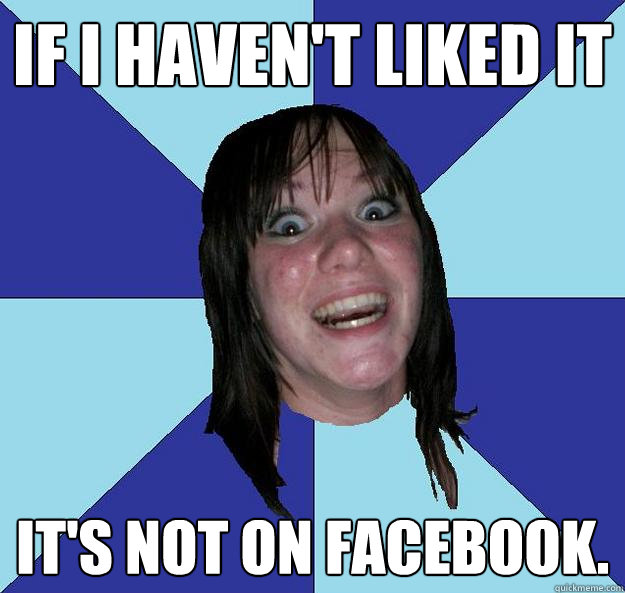 If I haven't liked it It's not on Facebook.  