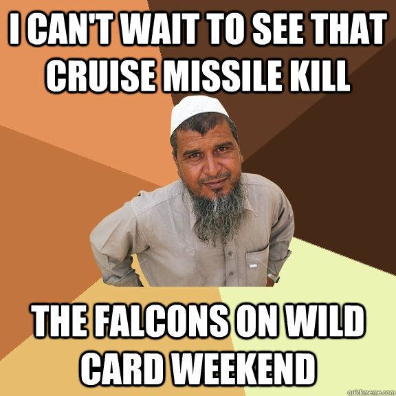 I can't wait to see that cruise missile kill the Falcons on wild card weekend - I can't wait to see that cruise missile kill the Falcons on wild card weekend  Ordinary Muslim Man