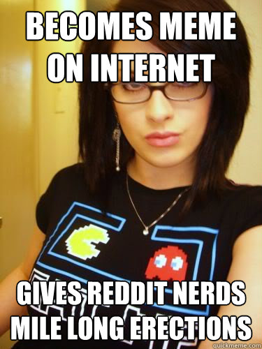 Becomes meme on internet Gives reddit nerds mile long erections - Becomes meme on internet Gives reddit nerds mile long erections  Cool Chick Carol