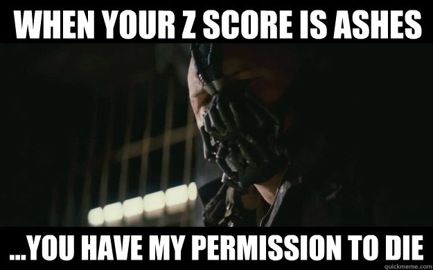 When your Z score is ashes ...you have my permission to die  Badass Bane