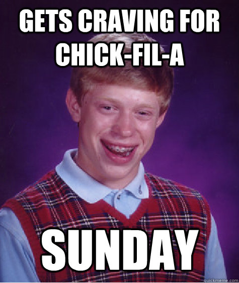 Gets craving for chick-fil-a Sunday  Bad Luck Brian