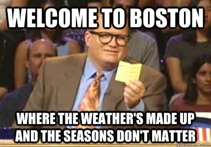 Welcome to Boston Where the weather's made up and the seasons don't matter  Whose Line Is It Anyway Meme