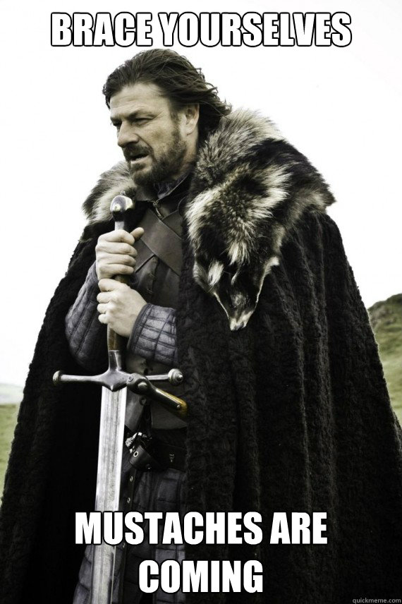 Brace yourselves Mustaches are coming   Brace yourself