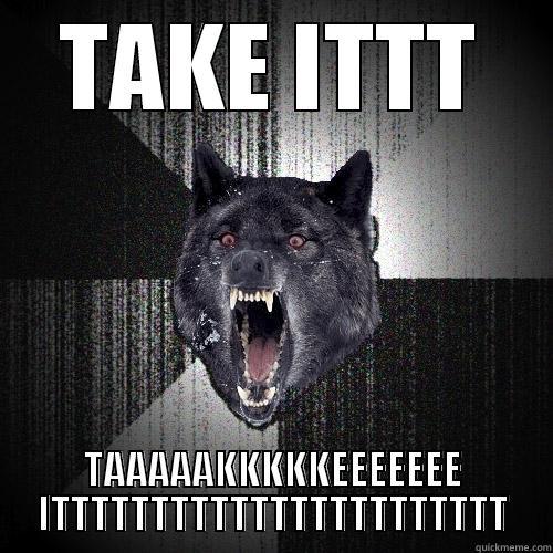 TAKE ITTT TAAAAAKKKKKEEEEEEE ITTTTTTTTTTTTTTTTTTTTTTT Insanity Wolf