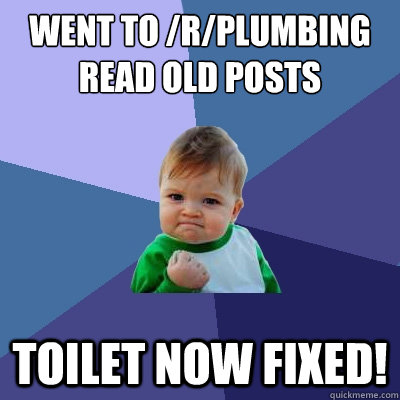 Went to /r/Plumbing read old posts Toilet now Fixed!  Success Kid