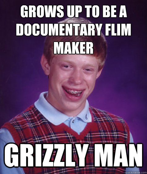 Grows up to be a documentary flim maker grizzly man  Bad Luck Brian