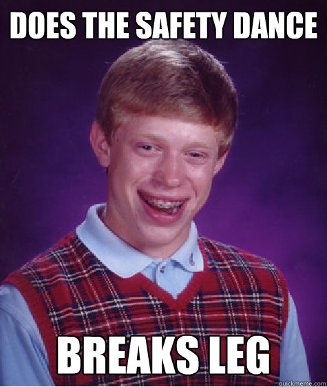 Does the Safety Dance Breaks leg  Bad Luck Brian