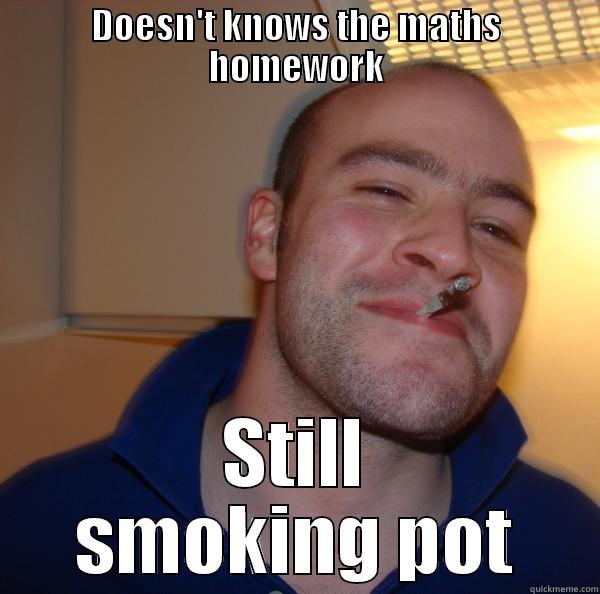 Mathe performance rate - DOESN'T KNOWS THE MATHS HOMEWORK STILL SMOKING POT Good Guy Greg 