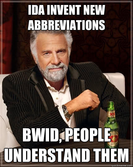 IDA invent new abbreviations BWID, people understand them - IDA invent new abbreviations BWID, people understand them  The Most Interesting Man In The World