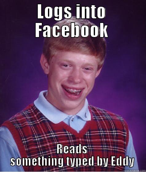 LOGS INTO FACEBOOK READS SOMETHING TYPED BY EDDY Bad Luck Brian