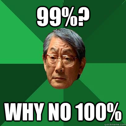 99%? Why no 100% - 99%? Why no 100%  High Expectations Asian Father