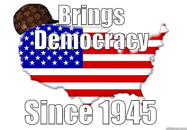 BRINGS DEMOCRACY SINCE 1945 Scumbag america