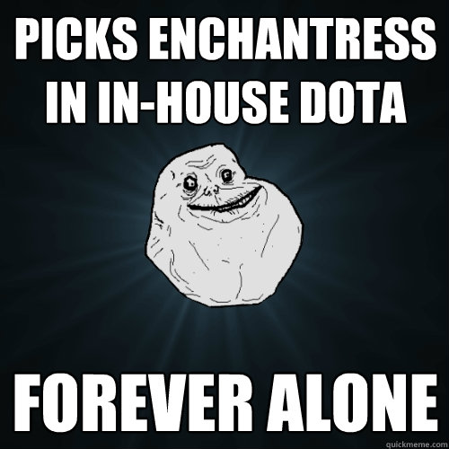 Picks enchantress in In-house dota forever alone  Forever Alone