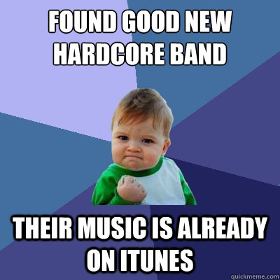 Found good new hardcore band their music is already on itunes  Success Kid