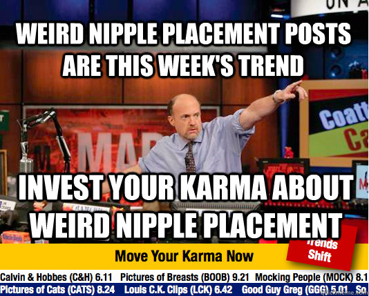 weird nipple placement posts are this week's trend invest your karma about weird nipple placement - weird nipple placement posts are this week's trend invest your karma about weird nipple placement  Mad Karma with Jim Cramer