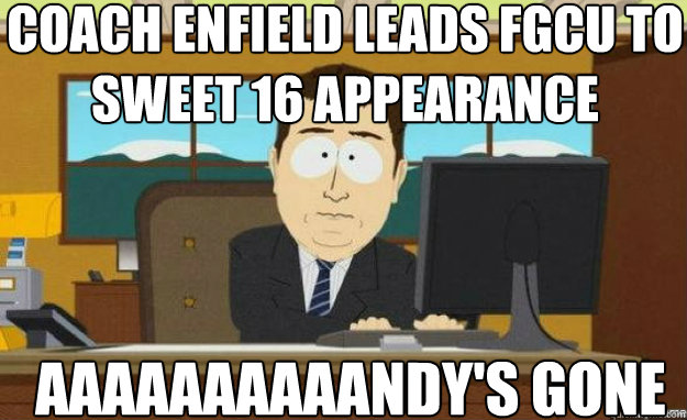 COACH ENFIELD LEADS FGCU TO SWEET 16 APPEARANCE AAAAAAAAAANDY'S GONE  aaaand its gone