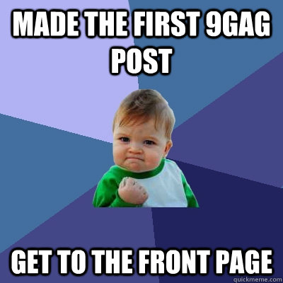 Made the first 9gag post Get to the front page  Success Kid