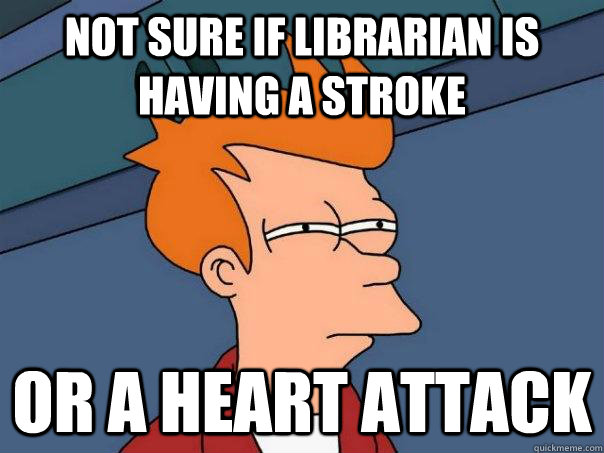 not sure if librarian is having a stroke or a heart attack - not sure if librarian is having a stroke or a heart attack  Futurama Fry