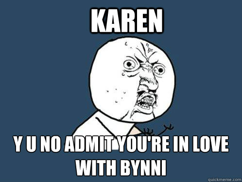 Karen y u no admit you're in love with bynni  - Karen y u no admit you're in love with bynni   Y U No