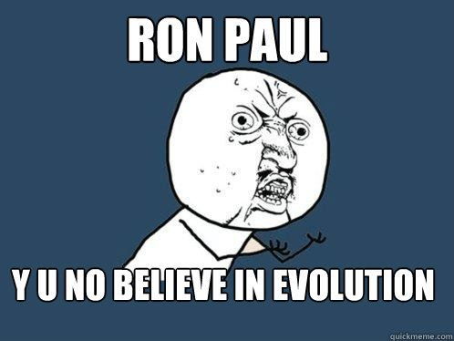 Ron paul y u no believe in evolution  Y U No