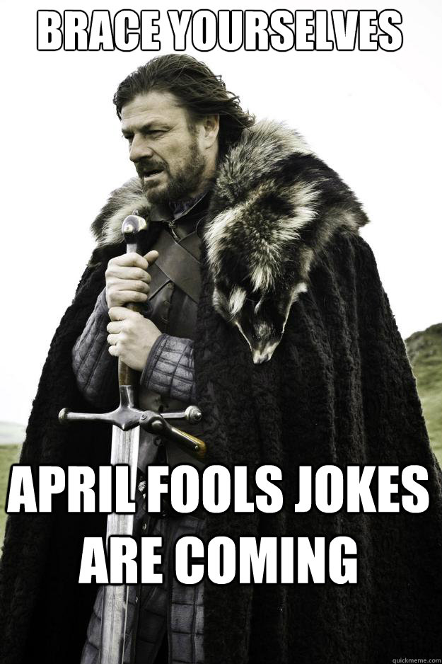 Brace yourselves April fools jokes are coming  They are coming