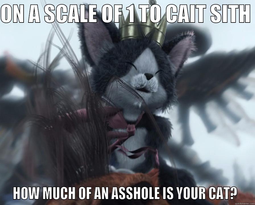 ON A SCALE OF 1 TO CAIT SITH  HOW MUCH OF AN ASSHOLE IS YOUR CAT?  Misc