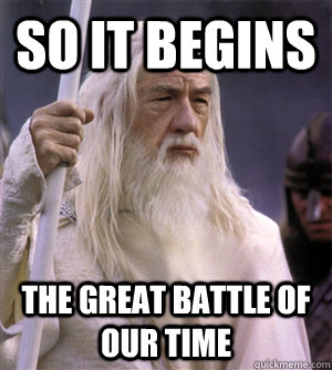 So it begins The great battle of our time  So it begins gandalf