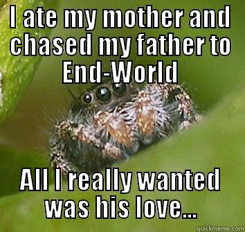 I ATE MY MOTHER AND CHASED MY FATHER TO END-WORLD ALL I REALLY WANTED WAS HIS LOVE... Misunderstood Spider