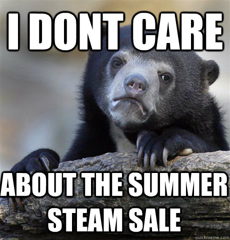 I dont care about the summer steam sale  Confession Bear