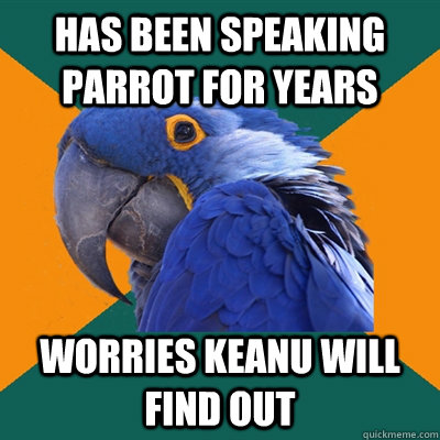 Has been speaking parrot for years worries keanu will find out - Has been speaking parrot for years worries keanu will find out  Paranoid Parrot