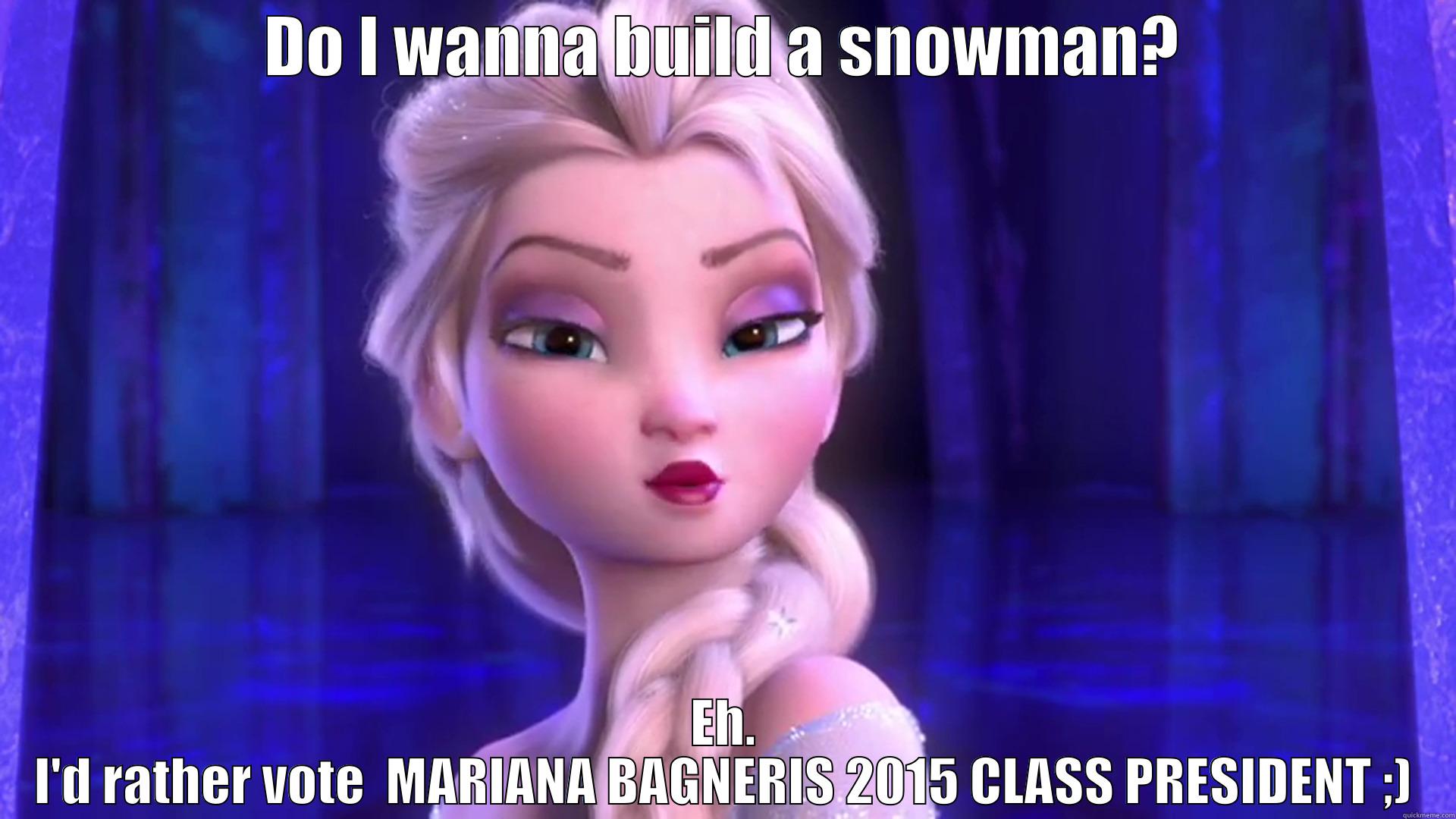 got 'em, coach - DO I WANNA BUILD A SNOWMAN? EH. I'D RATHER VOTE  MARIANA BAGNERIS 2015 CLASS PRESIDENT ;) Misc