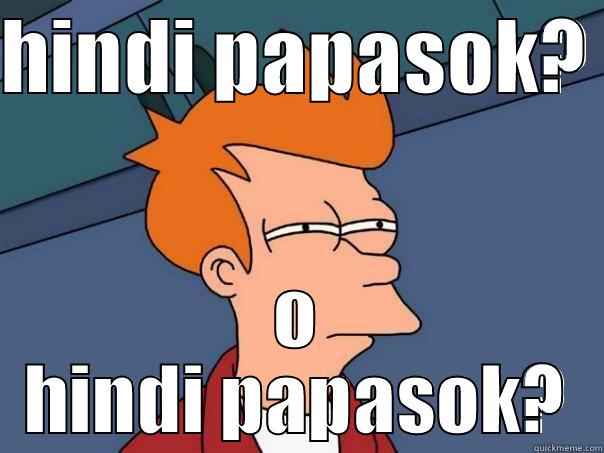 HINDI PAPASOK?  O HINDI PAPASOK? Futurama Fry