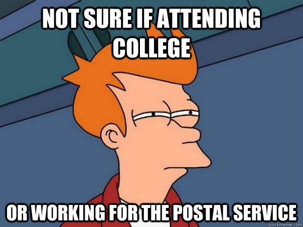 Not sure if attending college Or working for the postal service - Not sure if attending college Or working for the postal service  Futurama Fry