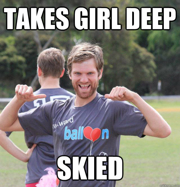 takes girl deep skied  Intermediate Male Ultimate Player