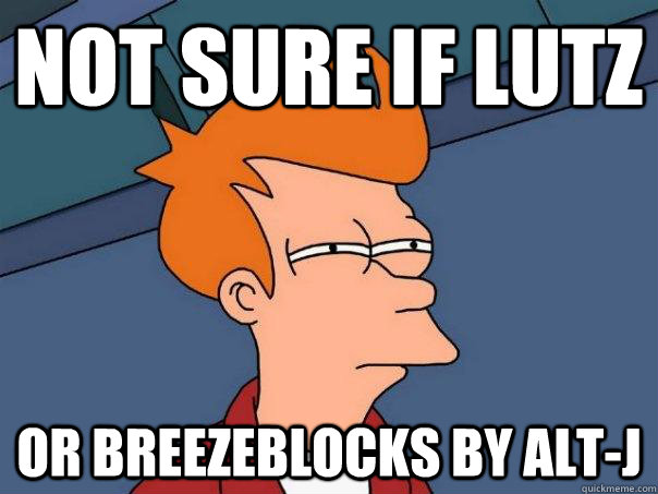 Not sure if Lutz  Or Breezeblocks by Alt-J - Not sure if Lutz  Or Breezeblocks by Alt-J  Futurama Fry