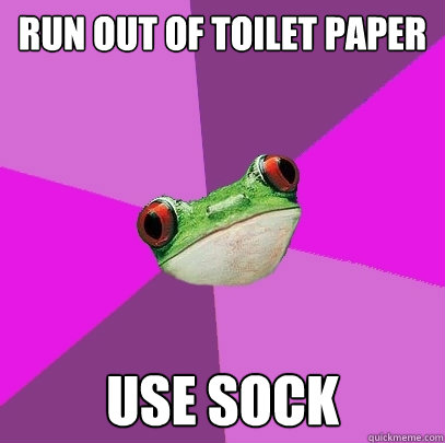 Run out of toilet paper Use sock  Foul Bachelorette Frog