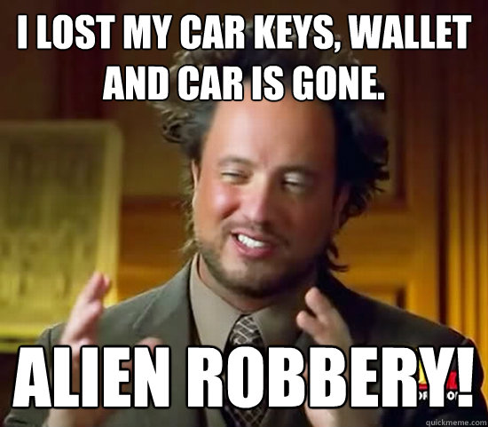 I lost my car keys, wallet and car is gone. ALIEN ROBBERY!  Ancient Aliens