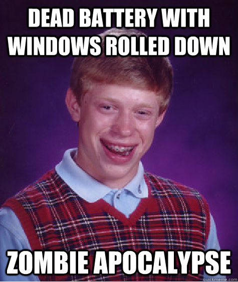 Dead battery with Windows rolled down Zombie Apocalypse  - Dead battery with Windows rolled down Zombie Apocalypse   Bad Luck Brian