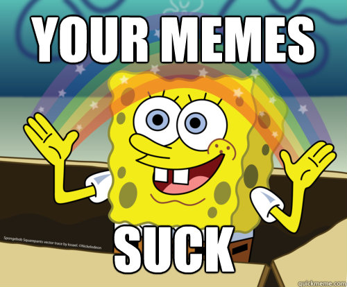 your memes suck - your memes suck  Spongebob rainbow